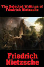 The Selected Writings of Friedrich Nietzsche: The Philosophy of Friedrich Nietzsche; Thus Spake Zarathustra; Beyond Good and Evil; The Anti-Christ