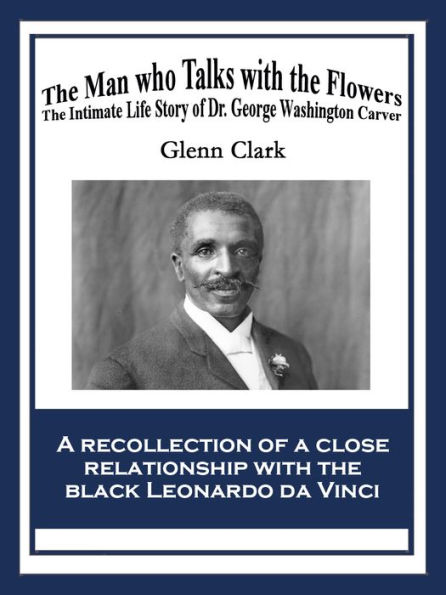 The Man Who Talks with Flowers: The Intimate Life Story of Dr. George Washington Carver