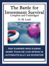 Title: The Battle for Investment Survival: Complete and Unabridged, Author: G. M. Loeb