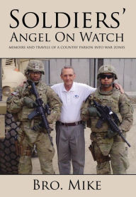 Title: Soldiers' Angel on Watch: ...Memoirs and Travels of a Country Parson Into War Zones, Author: Bro Mike