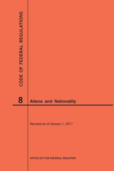Code of Federal Regulations Title 8, Aliens and Nationality, 2017