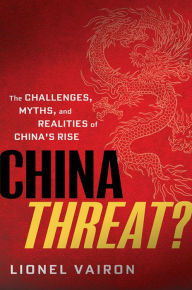 Title: China Threat?: The Challenges, Myths and Realities of China's Rise, Author: Lionel Vairon