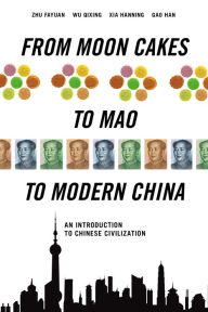 Title: From Moon Cakes to Mao to Modern China: An Introduction to Chinese Civilization, Author: Zhu Fayuan