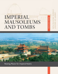 Title: Imperial Mausoleums and Tombs: Resting Places for Imperial Rulers, Author: Patrick E Jamieson