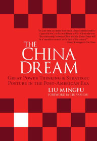 Title: The China Dream: Great Power Thinking and Strategic Posture in the Post-American Era, Author: William E Prentice PhD