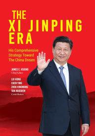 Title: The Xi Jinping Era: His Comprehensive Strategy Towards The China Dream, Author: James C. Hsiung