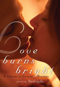 Title: Love Burns Bright: A Lifetime of Lesbian Romance, Author: Radclyffe