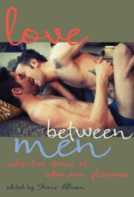 Title: Love Between Men: Seductive Stories of Afternoon Pleasure, Author: Shane Allison