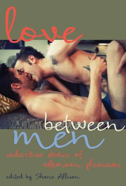 Love Between Men: Seductive Stories of Afternoon Pleasure