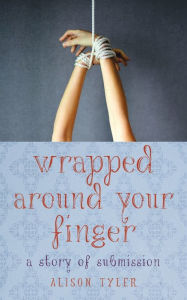 Title: Wrapped Around Your Finger: A Story of Submission, Author: Alison Tyler