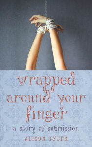 Title: Wrapped Around Your Finger: A Story of Submission, Author: Alison Tyler