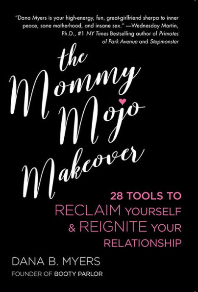 Mommy Mojo Makeover: 28 Tools to Reclaim Yourself & Reignite Your Relationship