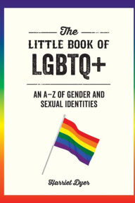 Title: The Little Book of LGBTQ+: An A-Z of Gender and Sexual Identities, Author: Harriet Dyer