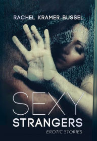 Title: Sexy Strangers: Erotic Stories, Author: Rachel  Kramer Bussel