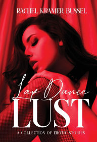 Title: Lap Dance Lust: A Collection of Erotic Stories, Author: Rachel  Kramer Bussel