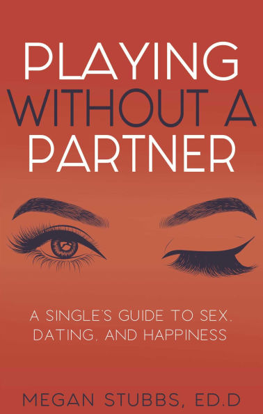 Playing Without a Partner: A Singles' Guide to Sex, Dating, and Happiness
