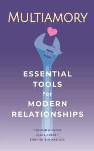 Title: Multiamory: Essential Tools for Modern Relationships, Author: Dedeker Winston author of <i>Multiamory: Essential Tools for Modern Relationships</i> and <