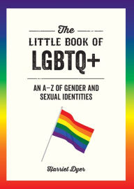 Title: The Little Book of LGBTQ+: An A-Z of Gender and Sexual Identities, Author: Harriet Dyer