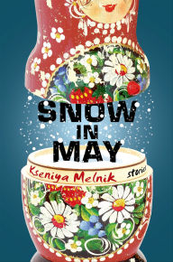 Title: Snow in May: Stories, Author: Kseniya Melnik