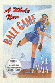 Title: A Whole New Ball Game: The Story of the All-American Girls Professional Baseball League, Author: Sue Macy