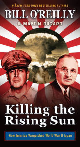 Title: Killing the Rising Sun: How America Vanquished World War II Japan, Author: Bill O'Reilly