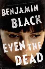 Title: Even the Dead (Quirke Series #7), Author: Benjamin Black