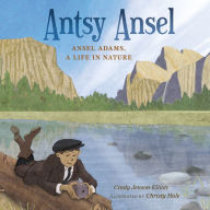 Title: Antsy Ansel: Ansel Adams, a Life in Nature, Author: Cindy Jenson-Elliott