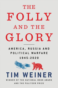 Title: The Folly and the Glory: America, Russia, and Political Warfare 1945-2020, Author: Tim Weiner