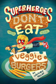 Title: Superheroes Don't Eat Veggie Burgers, Author: Gretchen Kelley