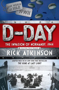 Title: D-Day: The Invasion of Normandy, 1944 [The Young Readers Adaptation], Author: Rick Atkinson