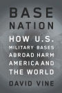 Base Nation: How U.S. Military Bases Abroad Harm America and the World