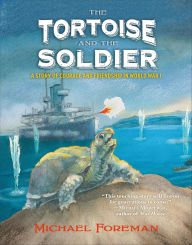 Title: The Tortoise and the Soldier: A Story of Courage and Friendship in World War I, Author: Michael Foreman