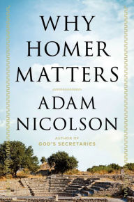 Title: Why Homer Matters: A History, Author: Adam Nicolson