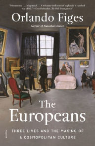 Title: The Europeans: Three Lives and the Making of a Cosmopolitan Culture, Author: Orlando Figes
