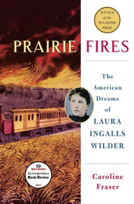 Title: Prairie Fires: The American Dreams of Laura Ingalls Wilder, Author: Caroline  Fraser