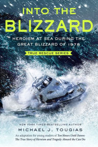 Title: Into the Blizzard (Young Readers Edition): Heroism at Sea During the Great Blizzard of 1978, Author: Michael J. Tougias