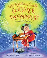 Title: Who Says Women Can't Be Computer Programmers?: The Story of Ada Lovelace, Author: Tanya Lee Stone