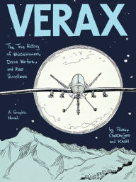 Title: Verax: The True History of Whistleblowers, Drone Warfare, and Mass Surveillance: A Graphic Novel, Author: Pratap Chatterjee