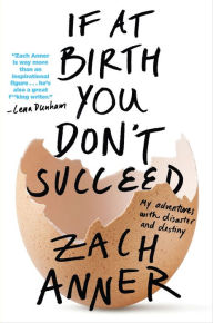 Title: If at Birth You Don't Succeed: My Adventures with Disaster and Destiny, Author: Zach Anner
