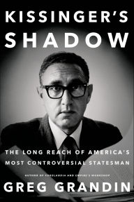Title: Kissinger's Shadow: The Long Reach of America's Most Controversial Statesman, Author: Greg Grandin
