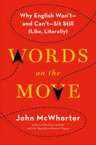 Title: Words on the Move: Why English Won't - and Can't - Sit Still (Like, Literally), Author: John McWhorter
