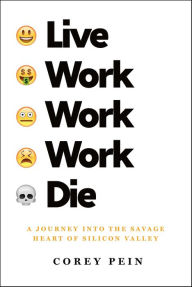 Title: Live Work Work Work Die: A Journey into the Savage Heart of Silicon Valley, Author: Corey Pein
