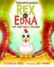 Title: Tyrannosaurus Rex vs. Edna the Very First Chicken, Author: Douglas Rees