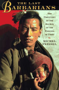 Title: The Last Barbarians: The Discovery Of The Source Of The Mekong In Tibet, Author: Michel Peissel