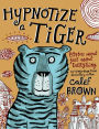 Hypnotize a Tiger: Poems About Just About Everything