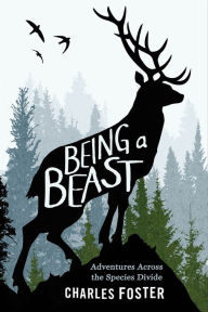 Title: Being a Beast: Adventures Across the Species Divide, Author: Charles Foster