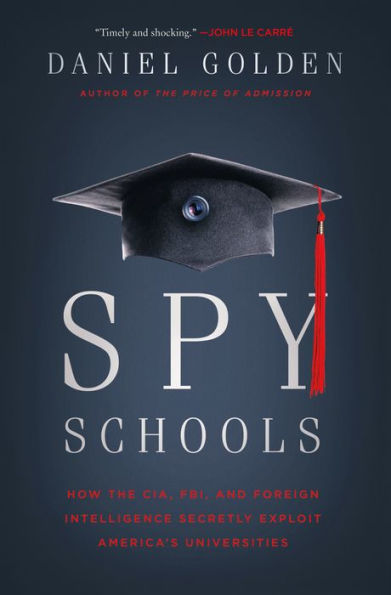 Spy Schools: How the CIA, FBI, and Foreign Intelligence Secretly Exploit America's Universities