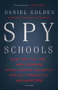 Title: Spy Schools: How the CIA, FBI, and Foreign Intelligence Secretly Exploit America's Universities, Author: Daniel Golden