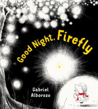 Title: Good Night, Firefly: A Picture Book, Author: Gabriel Alborozo
