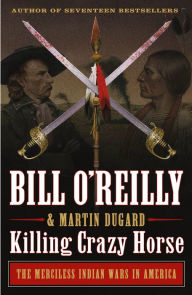 Title: Killing Crazy Horse: The Merciless Indian Wars in America, Author: Bill O'Reilly